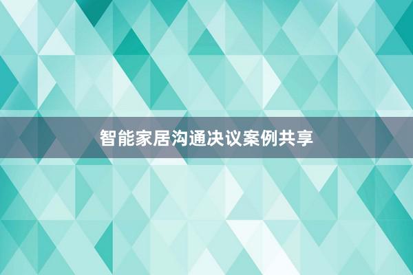 智能家居沟通决议案例共享