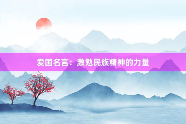 爱国名言：激勉民族精神的力量