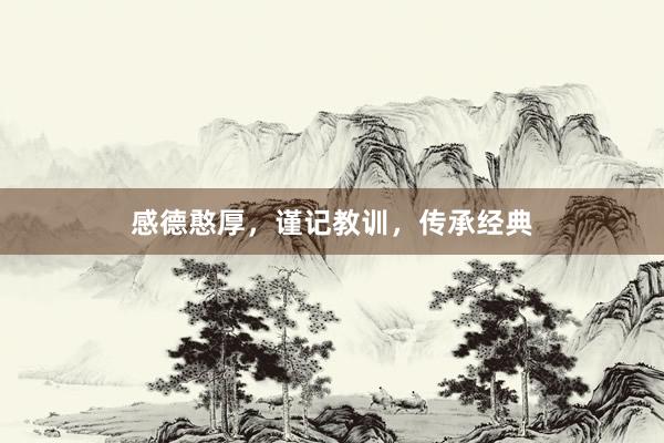 感德憨厚，谨记教训，传承经典