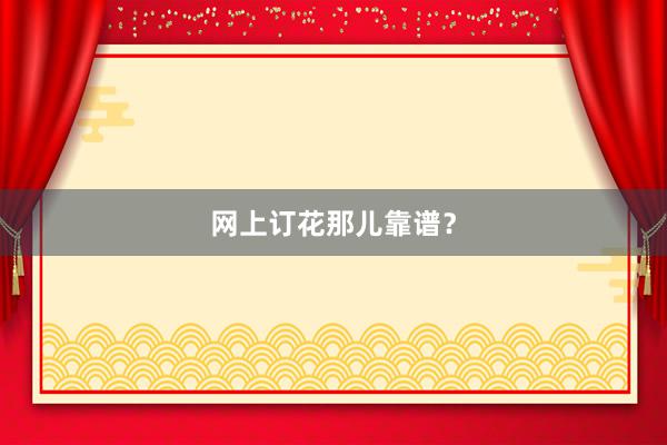 网上订花那儿靠谱？