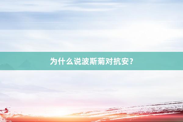 为什么说波斯菊对抗安？